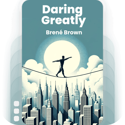Daring Greatly: How the Courage to Be Vulnerable Transforms the Way We Live, Love, Parent, and Lead
