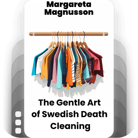 The Gentle Art of Swedish Death Cleaning: How to Free Yourself and Your Family from a Lifetime of Clutter